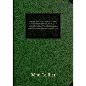 Histoire générale des auteurs sacrés et ecclésiastiques, qui contient leur vie, le catalogue, la critique, le jugement, la chronologie, l'analyse et l
Histoire générale des auteurs sacrés et ecclésiastiques, qui contient leur vie, le catalogue, la critique, le jugement, la chronologie, l'analyse et l