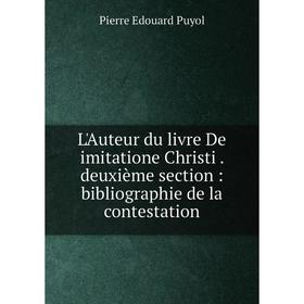 Книга L'Auteur du livre De imitatione Christi. deuxième section: bibliographie de la contestation
Книга L'Auteur du livre De imitatione Christi. deuxième section: bibliographie de la contestation