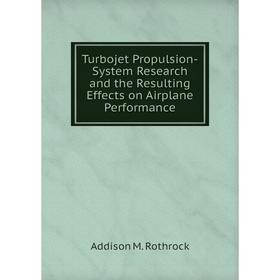 Книга Turbojet Propulsion-System Research and the Resulting Effects on Airplane Performance
Книга Turbojet Propulsion-System Research and the Resulting Effects on Airplane Performance