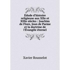Книга Édude d'histoire religieuse aux XIIe et XIIIe siècles: Joachim de Flore, Jean de Parme et la doctrine de l'Évangile éternel
Книга Édude d'histoire religieuse aux XIIe et XIIIe siècles: Joachim de Flore, Jean de Parme et la doctrine de l'Évangile éternel