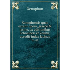 Книга Xenophontis quae extant opera, graece latine, ex editionibus Schneideri et Zeunii; accedit index latinus 01-02
Книга Xenophontis quae extant opera, graece latine, ex editionibus Schneideri et Zeunii; accedit index latinus 01-02
