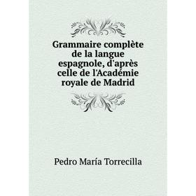 Книга Grammaire complète de la langue espagnole, d'après celle de l'Académie royale de Madrid
Книга Grammaire complète de la langue espagnole, d'après celle de l'Académie royale de Madrid