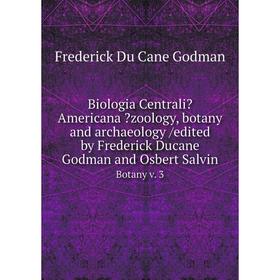 Книга Biologia CentraliAmericana zoology, botany and archaeology /edited by Frederick Ducane Godman and Osbert Salvin. Botany v. 3
Книга Biologia CentraliAmericana zoology, botany and archaeology /edited by Frederick Ducane Godman and Osbert Salvin. Botany v. 3