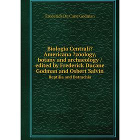 Книга Biologia CentraliAmericana zoology, botany and archaeology /edited by Frederick Ducane Godman and Osbert Salvin. Reptilia and Batrachia
Книга Biologia CentraliAmericana zoology, botany and archaeology /edited by Frederick Ducane Godman and Osbert Salvin. Reptilia and Batrachia