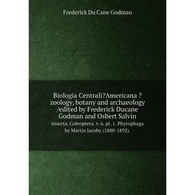 Книга Biologia CentraliAmericana zoology, botany and archaeology /edited by Frederick Ducane Godman and Osbert Salvin. Insecta. Coleoptera. v. 6. pt
Книга Biologia CentraliAmericana zoology, botany and archaeology /edited by Frederick Ducane Godman and Osbert Salvin. Insecta. Coleoptera. v. 6. pt
