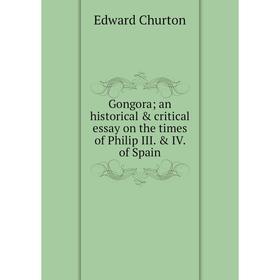 Книга Gongora; an historical & critical essay on the times of Philip III. & IV. of Spain
Книга Gongora; an historical & critical essay on the times of Philip III. & IV. of Spain