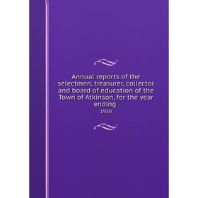 Книга Annual reports of the selectmen, treasurer, collector and board of education of the Town of Atkinson, for the year ending 1950
Книга Annual reports of the selectmen, treasurer, collector and board of education of the Town of Atkinson, for the year ending 1950