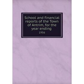 Книга School and financial reports of the Town of Antrim, for the year ending. 1956
Книга School and financial reports of the Town of Antrim, for the year ending. 1956
