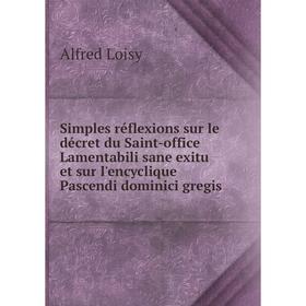 Книга Simples réflexions sur le décret du Saint-office Lamentabili sane exitu et sur l'encyclique Pascendi dominici gregis
Книга Simples réflexions sur le décret du Saint-office Lamentabili sane exitu et sur l'encyclique Pascendi dominici gregis