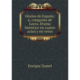 Книга Glorias de España: 6, conquista de Lorca. Drama histórico en cuatro actos y en verso
Книга Glorias de España: 6, conquista de Lorca. Drama histórico en cuatro actos y en verso