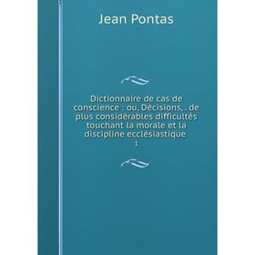 Книга Dictionnaire de cas de conscience: ou, Décisions,. de plus considérables difficultés touchant la morale et la discipline ecclésiastique. 1
Книга Dictionnaire de cas de conscience: ou, Décisions,. de plus considérables difficultés touchant la morale et la discipline ecclésiastique. 1