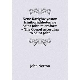 Книга Nene Karighwiyoston tsinihorighhoten ne Saint John microform = The Gospel according to Saint John
Книга Nene Karighwiyoston tsinihorighhoten ne Saint John microform = The Gospel according to Saint John