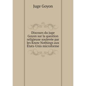 Книга Discours du juge Goyon sur la question religieuse soulevée par les Know Nothings aux États-Unis microforme
Книга Discours du juge Goyon sur la question religieuse soulevée par les Know Nothings aux États-Unis microforme