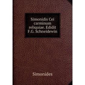 Книга Simonidis Cei carminum reliquiae. Edidit F.G. Schneidewin