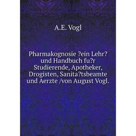 Книга Pharmakognosie ein Lehr und Handbuch fur Studierende, Apotheker, Drogisten, Sanitatsbeamte und Aerzte /von August Vogl.
Книга Pharmakognosie ein Lehr und Handbuch fur Studierende, Apotheker, Drogisten, Sanitatsbeamte und Aerzte /von August Vogl.