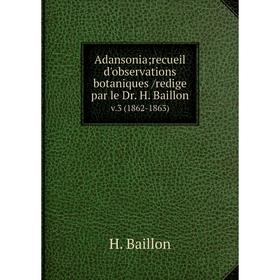 Книга Adansonia; recueil d'observations botaniques /redige par le Dr. H. Baillon. v.3 (1862-1863)
Книга Adansonia; recueil d'observations botaniques /redige par le Dr. H. Baillon. v.3 (1862-1863)
