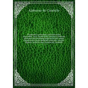 Prodromus systematis naturalis regni vegetabilis, sive, Enumeratio contracta ordinum generum specierumque plantarum huc usque cognitarium, juxta metho
Prodromus systematis naturalis regni vegetabilis, sive, Enumeratio contracta ordinum generum specierumque plantarum huc usque cognitarium, juxta metho