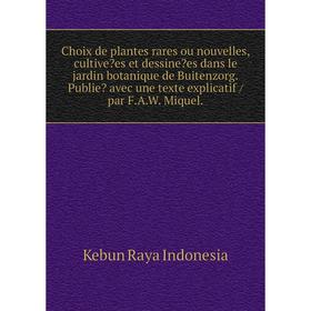 Книга Choix de plantes rares ou nouvelles, cultivees et dessinees dans le jardin botanique de Buitenzorg.Publie avec une texte explicatif /par F.A.
Книга Choix de plantes rares ou nouvelles, cultivees et dessinees dans le jardin botanique de Buitenzorg.Publie avec une texte explicatif /par F.A.