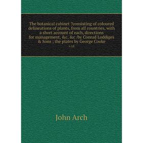 The botanical cabinet consisting of coloured delineations of plants, from all countries, with a short account of each, directions for management, c,
The botanical cabinet consisting of coloured delineations of plants, from all countries, with a short account of each, directions for management, c,