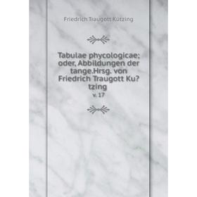 Книга Tabulae phycologicae; oder, Abbildungen der tange.Hrsg. von Friedrich Traugott Kutzing. v. 17
Книга Tabulae phycologicae; oder, Abbildungen der tange.Hrsg. von Friedrich Traugott Kutzing. v. 17