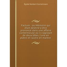 Книга Factum: ou Mémoire qui était destiné à être prononcé dans une affaire contentieuse où il s'agissait de deux têtes, l'une en plâtre et l'autre en
Книга Factum: ou Mémoire qui était destiné à être prononcé dans une affaire contentieuse où il s'agissait de deux têtes, l'une en plâtre et l'autre en