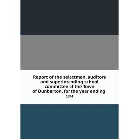 Книга Report of the selectmen, auditors and superintending school committee of the Town of Dunbarton, for the year ending. 1904
Книга Report of the selectmen, auditors and superintending school committee of the Town of Dunbarton, for the year ending. 1904