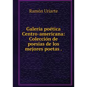 Книга Galería poética Centro-americana: Colección de poesias de los mejores poetas.
Книга Galería poética Centro-americana: Colección de poesias de los mejores poetas.