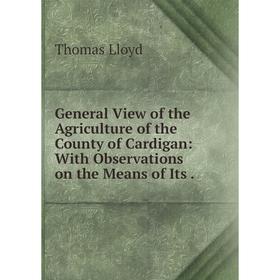 Книга General View of the Agriculture of the County of Cardigan: With Observations on the Means of Its.
Книга General View of the Agriculture of the County of Cardigan: With Observations on the Means of Its.