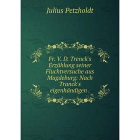 Книга Fr. V. D. Trenck's Erzählung seiner Fluchtversuche aus Magdeburg: Nach Tranck's eigenhändigen.
Книга Fr. V. D. Trenck's Erzählung seiner Fluchtversuche aus Magdeburg: Nach Tranck's eigenhändigen.