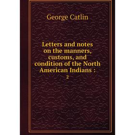 Книга Letters and notes on the manners, customs, and condition of the North American Indians: 2
Книга Letters and notes on the manners, customs, and condition of the North American Indians: 2