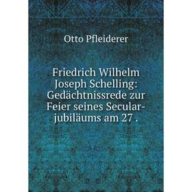 Книга Friedrich Wilhelm Joseph Schelling: Gedächtnissrede zur Feier seines Secular-jubiläums am 27.
Книга Friedrich Wilhelm Joseph Schelling: Gedächtnissrede zur Feier seines Secular-jubiläums am 27.