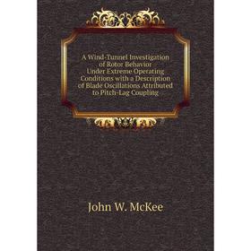 Книга A Wind-Tunnel Investigation of Rotor Behavior Under Extreme Operating Conditions with a Description of Blade Oscillations Attributed to Pitch-La
Книга A Wind-Tunnel Investigation of Rotor Behavior Under Extreme Operating Conditions with a Description of Blade Oscillations Attributed to Pitch-La