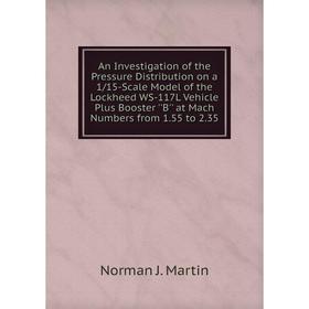Книга An Investigation of the Pressure Distribution on a 1/15-Scale Model of the Lockheed WS-117L Vehicle Plus Booster ''B'' at Mach Numbers from 1.55
Книга An Investigation of the Pressure Distribution on a 1/15-Scale Model of the Lockheed WS-117L Vehicle Plus Booster ''B'' at Mach Numbers from 1.55