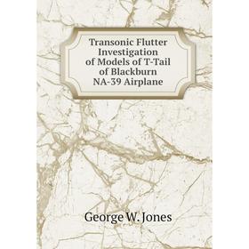 Книга Transonic Flutter Investigation of Models of T-Tail of Blackburn NA-39 Airplane
Книга Transonic Flutter Investigation of Models of T-Tail of Blackburn NA-39 Airplane