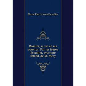 Книга Rossini, sa vie et ses oeuvres. Par les frères Escudier, avec une introd. de M. Méry
Книга Rossini, sa vie et ses oeuvres. Par les frères Escudier, avec une introd. de M. Méry