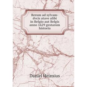 Книга Rerum ad sylvam-dvcis atave alibi in Belgio aut Belgis anno 1629 gestarum historia
Книга Rerum ad sylvam-dvcis atave alibi in Belgio aut Belgis anno 1629 gestarum historia