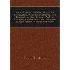 Museo di piante rare della Sicilia, Malta, Corsica, Italia, Piemonte, e Germania . con l'Appendix ad libros de plantis Andreae Caesalpini, e varie os
Museo di piante rare della Sicilia, Malta, Corsica, Italia, Piemonte, e Germania . con l'Appendix ad libros de plantis Andreae Caesalpini, e varie os