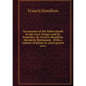 Книга An account of the fishes found in the river Ganges and its branches. By Francis Hamilton (formerly Buchanan). With a volume of plates in royal q
Книга An account of the fishes found in the river Ganges and its branches. By Francis Hamilton (formerly Buchanan). With a volume of plates in royal q