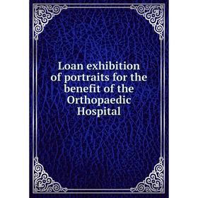 Книга Loan exhibition of portraits for the benefit of the Orthopaedic Hospital 
Книга Loan exhibition of portraits for the benefit of the Orthopaedic Hospital