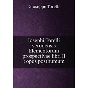Книга Iosephi Torelli veronensis Elementorum prospectivae libri II: opus posthumum
Книга Iosephi Torelli veronensis Elementorum prospectivae libri II: opus posthumum