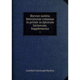 Книга Brevior notitia litteraturae romanae in primis scriptorum latinorum. Supplementa 1
Книга Brevior notitia litteraturae romanae in primis scriptorum latinorum. Supplementa 1