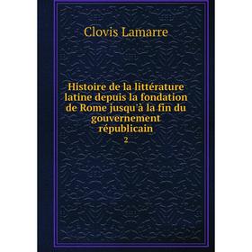 Книга Histoire de la littérature latine depuis la fondation de Rome jusqu'à la fin du gouvernement républicain 2
Книга Histoire de la littérature latine depuis la fondation de Rome jusqu'à la fin du gouvernement républicain 2