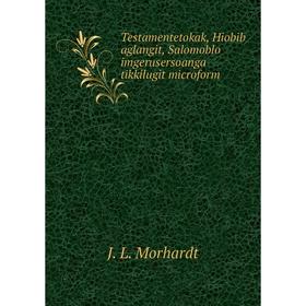Книга Testamentetokak, Hiobib aglangit, Salomoblo imgerusersoanga tikkilugit microform
Книга Testamentetokak, Hiobib aglangit, Salomoblo imgerusersoanga tikkilugit microform