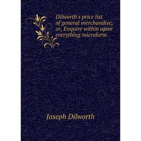 Книга Dilworth's price list of general merchandise, or, Enquire within upon everything microform
Книга Dilworth's price list of general merchandise, or, Enquire within upon everything microform