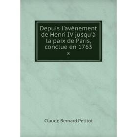 Книга Depuis l'avènement de Henri IV jusqu'à la paix de Paris, conclue en 1763 8
Книга Depuis l'avènement de Henri IV jusqu'à la paix de Paris, conclue en 1763 8