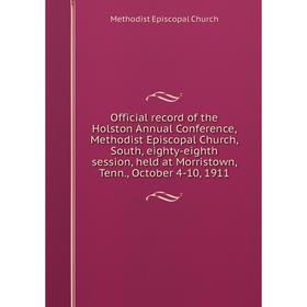 Книга Official record of the Holston Annual Conference, Methodist Episcopal Church, South, eighty-eighth session, held at Morristown, Tenn., October 4
Книга Official record of the Holston Annual Conference, Methodist Episcopal Church, South, eighty-eighth session, held at Morristown, Tenn., October 4