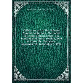 Книга Official record of the Holston Annual Conference, Methodist Episcopal Church, South, one hundred and fourth session, held at Knoxville, Tennesse
Книга Official record of the Holston Annual Conference, Methodist Episcopal Church, South, one hundred and fourth session, held at Knoxville, Tennesse