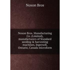 Книга Noxon Bros. Manufacturing Co. (Limited), manufacturers of Standard seeding harvesting machines, Ingersoll, Ontario, Canada microform
Книга Noxon Bros. Manufacturing Co. (Limited), manufacturers of Standard seeding harvesting machines, Ingersoll, Ontario, Canada microform