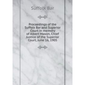 Книга Proceedings of the Suffolk Bar and Superior Court in memory of Albert Mason, Chief Justice of the Superior Court, June 16, 1905
Книга Proceedings of the Suffolk Bar and Superior Court in memory of Albert Mason, Chief Justice of the Superior Court, June 16, 1905
