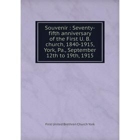 Книга Souvenir: Seventy-fifth anniversary of the First U. B. church, 1840-1915, York, Pa., September 12th to 19th, 1915
Книга Souvenir: Seventy-fifth anniversary of the First U. B. church, 1840-1915, York, Pa., September 12th to 19th, 1915